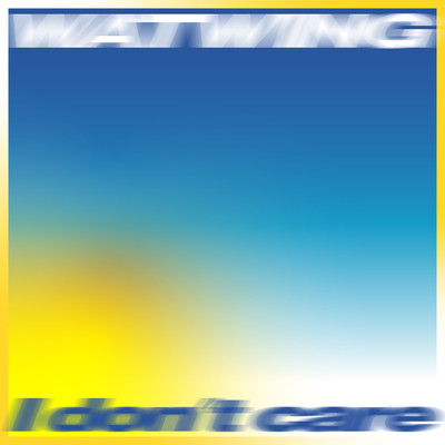 I don't care/WATWING