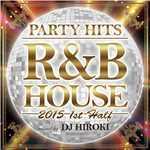 アルバム/PARTY HITS R&B HOUSE -2015 1st half- Mixed by DJ HIROKI/PARTY HITS PROJECT