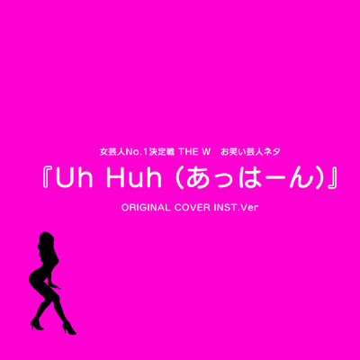 シングル/Uh Huh(あっはーん)女芸人No.1決定戦 THE W お笑い芸人ネタ ORIGINAL COVER INST.Ver/NIYARI計画