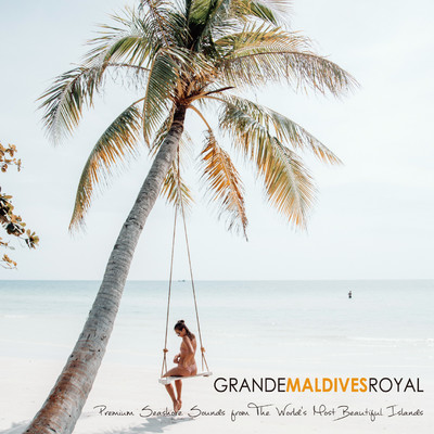 GRANDE MALDIVES ROYAL 〜 Premium seashore sounds from the world's most beautiful Islands/VAGALLY VAKANS