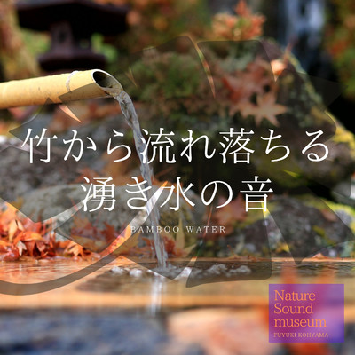 竹から流れ落ちる湧き水の音 〜Nature Sound Museum by Fuyuki  Kohyama〜/RELAXING BGM STATION