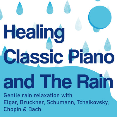 アルバム/Healing Classic Piano and The Rain 〜 Gentle rain relaxation with Elgar, Bruckner, Schumann, Tchaikovsky, Chopin & Bach/VAGALLY VAKANS