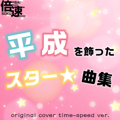 アルバム/【倍速！】平成を飾ったスター★曲集  original cover time-speed ver./NIYARI計画