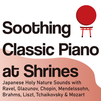Soothing Classic Piano at Shrines: Japanese Holy Nature Sounds with Ravel, Glazunov, Chopin, Mendelssohn, Brahms, Liszt, Tchaikovsky & Mozart/VAGALLY VAKANS