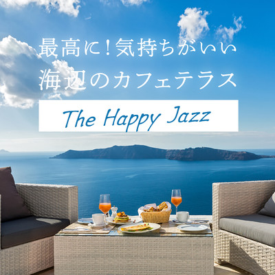 最高に！気持ちがいい海辺のカフェテラス 〜The Happy Jazz〜/Teres