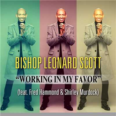 Working In My Favor (feat. Fred Hammond, Shirley Murdock, Jeral V. Gray & New Direction)/Bishop Leonard Scott