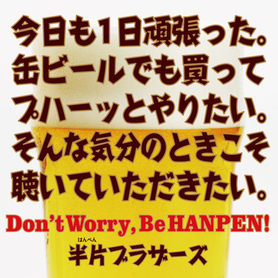 Don't Worry, Be HANPEN！/半片ブラザーズ