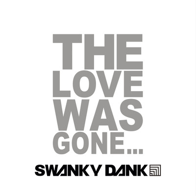 The Love Was Gone…/SWANKY DANK