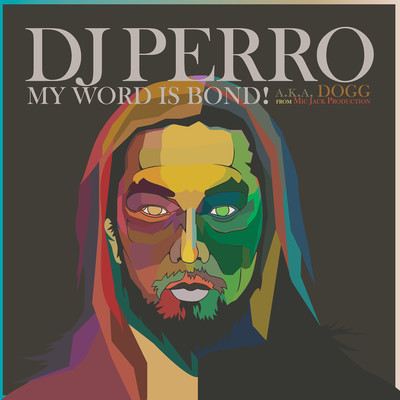 MY WORD IS BOND！/DJ PERRO a.k.a DOGG FROM MIC JACK PRODUCTION