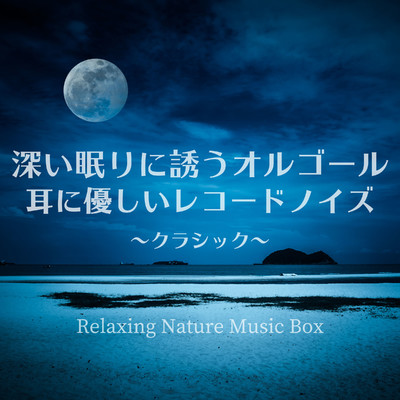 深い眠りに誘うオルゴールと耳に優しいレコードノイズ〜クラシック〜 A music box to lull you into a deep sleep and a record noise -classic -/Relaxing Nature Music Box