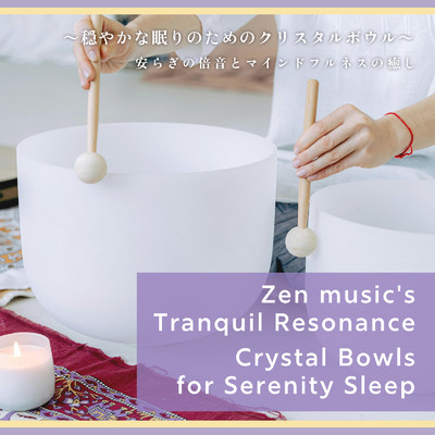 Zen music's Tranquil Resonance: Crystal Bowls for Serenity Sleep 〜穏やかな眠りのためのクリスタルボウル〜 安らぎの倍音とマインドフルネスの癒し/Zen Crystal Singing Bowls