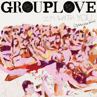 I'm with You (Sylvan Esso Remix)/GROUPLOVE