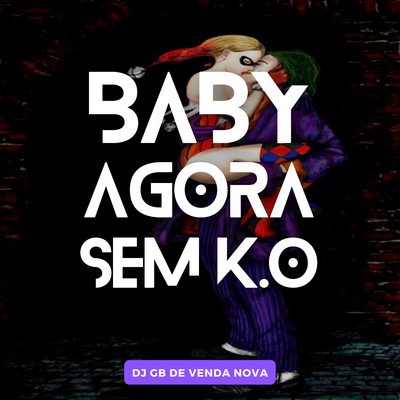 Baby Agora sem K.O/DJ GB De Venda Nova