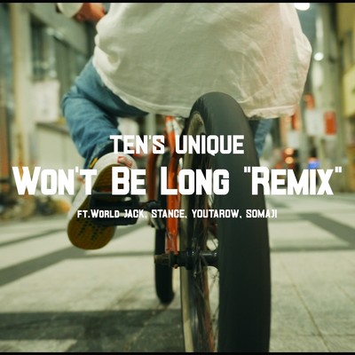 シングル/WON'T BE LONG (feat. World Jack, STANCE, Youtarow & SOMAJI) [Remix]/TEN'S UNIQUE