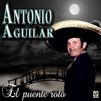 El Puente Roto/Antonio Aguilar