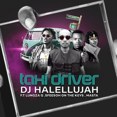 Taxi Driver (feat. Lungza G, Masta & Sfeesoh On The Keys )/Dj Halellujah