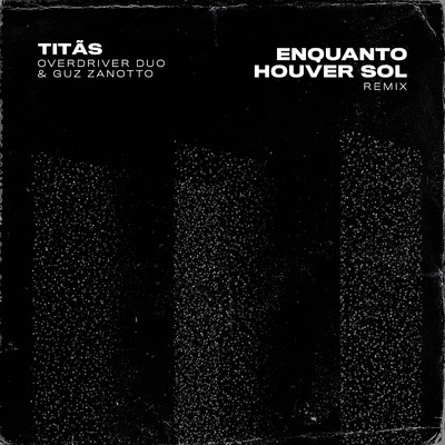 Enquanto Houver Sol (Remix)/Titas & Overdriver Duo & Guz Zanotto
