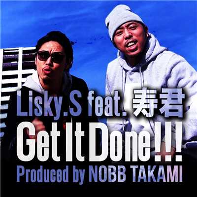 Get It Done！！！ feat. 寿君 Pro.by NOBB TAKAMI/Lisky.S