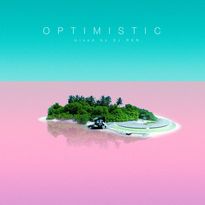 OPTIMISTIC - mixed by DJ REN/DJ REN