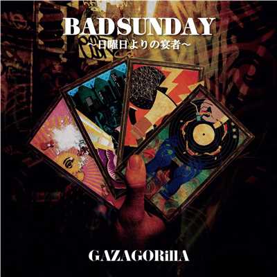 BAD SUNDAY 〜日曜日よりの宴者〜/GAZAGORillA