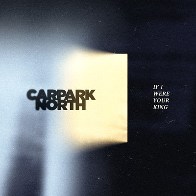 If I Were Your King/Carpark North