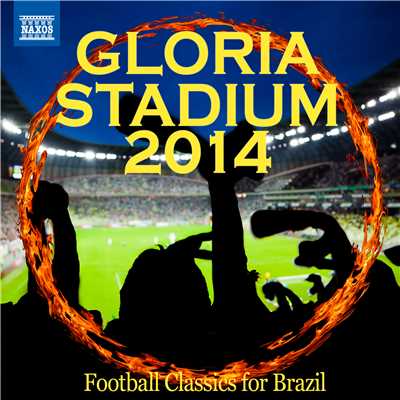 フットボール・クラシックス - Gloria Stadium 2014(サッカーブラジル大会記念アルバム)/Various Artists