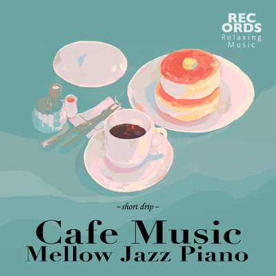 アルバム/Cafe Music・Mellow Jazz Piano〜Short drip〜/RECORDS - Relaxing Music