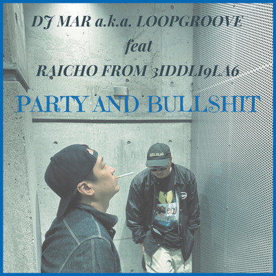 PARTY AND BULLSHIT (feat. RAICHO FROM 3IDDLI9LA6)/DJ MAR a.k.a. LOOPGROOVE
