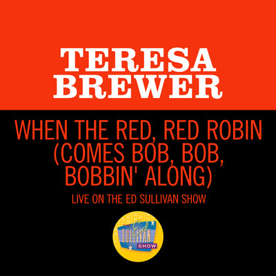 When The Red, Red Robin (Comes Bob, Bob, Bobbin' Along) (Live On The Ed Sullivan Show, April 1, 1956)/テレサ・ブリュワー