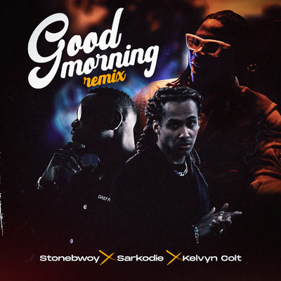 Good Morning (Explicit) (Remix)/Stonebwoy／Sarkodie／Kelvyn Colt