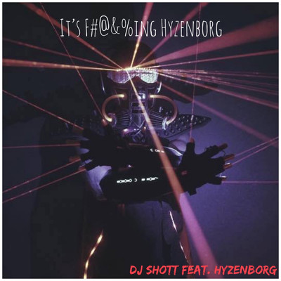シングル/It's F#@&%ing Hyzenborg (feat. HYZENBORG)/DJ ShoTT