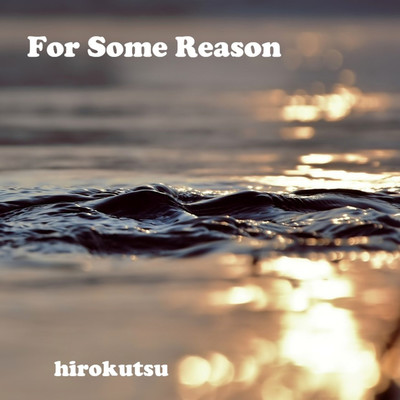 For Some Reason/hirokutsu