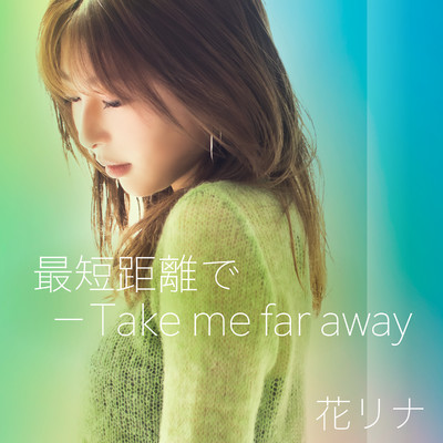 最短距離で-Take me far away/花リナ
