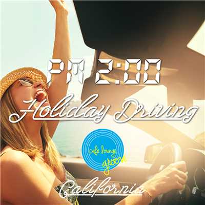 PM2:00, Holiday Driving, California 〜大人の週末ドライブBGM〜/Cafe lounge groove