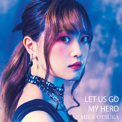 LET US GO ／ MY HERO/大塚みか