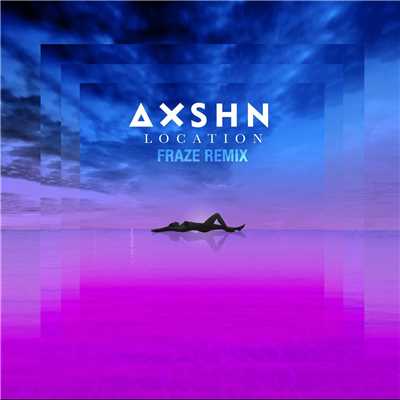 シングル/Location (Fraze Remix)/AXSHN