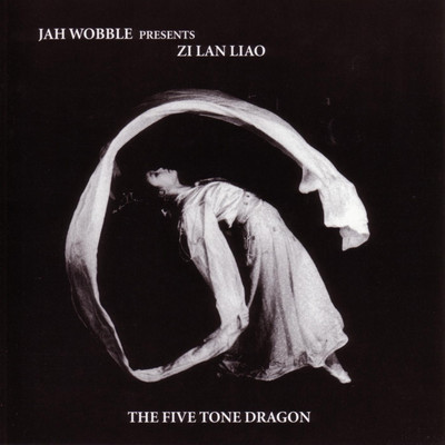 The Five Tone Dragon (Jah Wobble Presents Zi Lan Liao)/Jah Wobble／Zi Lan Liao