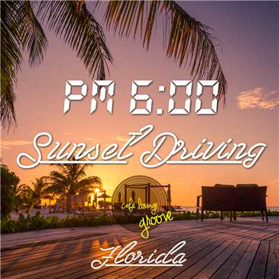 PM 6:00, Sunset Driving, Florida〜大人の快適休日ドライブBGM〜/Cafe lounge groove