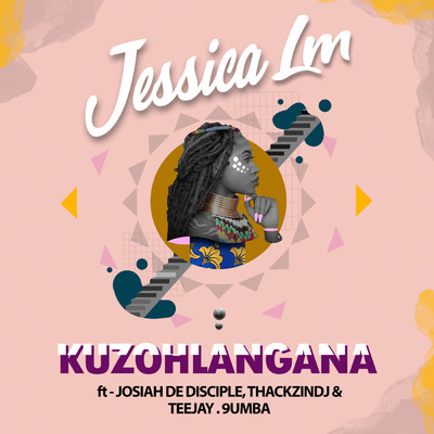 Kuzohlangana (featuring Josiah De Disciple, ThackzinDj, Tee Jay, 9umba)/Jessica LM