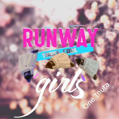 Runway three cool girls/One Inuta