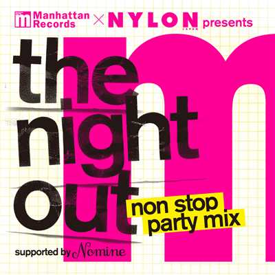 Manhattan Records × NYLON JAPAN Presents ”The Night Out” Non Stop Party Mix -Supported By Nomine-/Various Artists