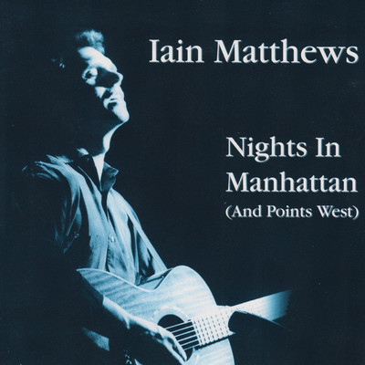 アルバム/Nights In Manhattan (And Points West) [Live, The Bottom Line, New York City, May 1988]/Iain Matthews