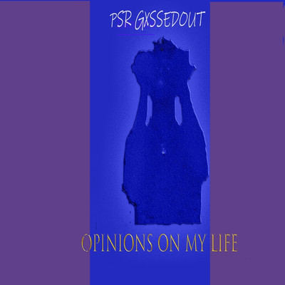 Opinions on My Life/PSR Gxssedout