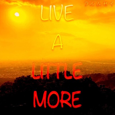 LIVE A LITTLE MORE/ラルムセイ