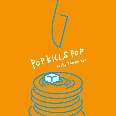 POP KILLS POP/Make The Pancake
