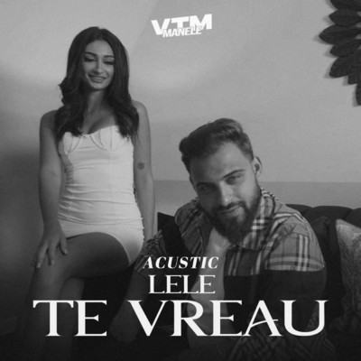 シングル/Te vreau (Acustic)/Lele／Manele VTM