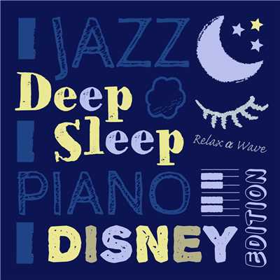 アルバム/Deep Sleep Jazz Piano Disney Edition 〜ぐっすり眠る至極のベッドタイムに〜/Relax α Wave