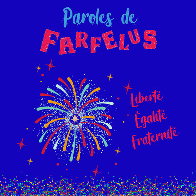 Liberte Egalite Fraternite/Paroles de Farfelus
