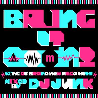 Bring It OooN！ -King of Brand New Mega Hits- mixed by DJ JUNK/Various Artists