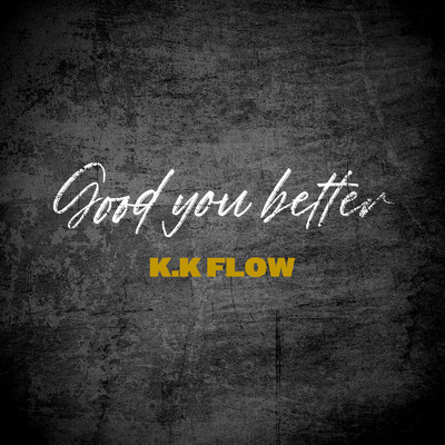 Good you better/K.K FLOW